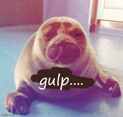 ough…. | gulp.... | image tagged in ough | made w/ Imgflip meme maker