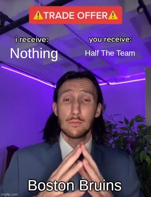 Trade Offer | Nothing; Half The Team; Boston Bruins | image tagged in trade offer,nhl | made w/ Imgflip meme maker