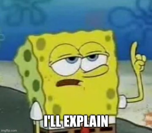 I'LL EXPLAIN | image tagged in memes,i'll have you know spongebob | made w/ Imgflip meme maker