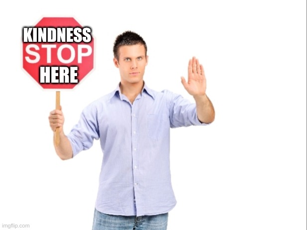 Stop | KINDNESS HERE | image tagged in stop | made w/ Imgflip meme maker