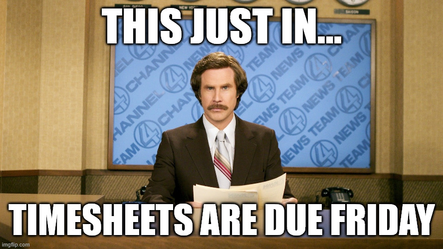 This Just In | THIS JUST IN... TIMESHEETS ARE DUE FRIDAY | image tagged in timesheet reminder,timesheet meme,timesheet | made w/ Imgflip meme maker