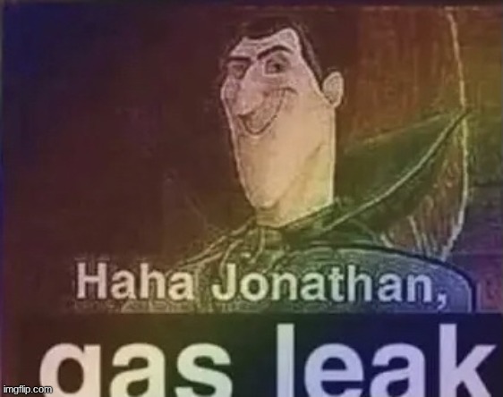 gas leak | image tagged in gas leak | made w/ Imgflip meme maker