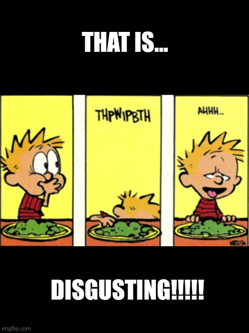 Difficult to swallow | THAT IS... DISGUSTING!!!!! | image tagged in difficult to swallow | made w/ Imgflip meme maker