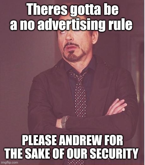 Face You Make Robert Downey Jr | Theres gotta be a no advertising rule; PLEASE ANDREW FOR THE SAKE OF OUR SECURITY | image tagged in memes,face you make robert downey jr | made w/ Imgflip meme maker