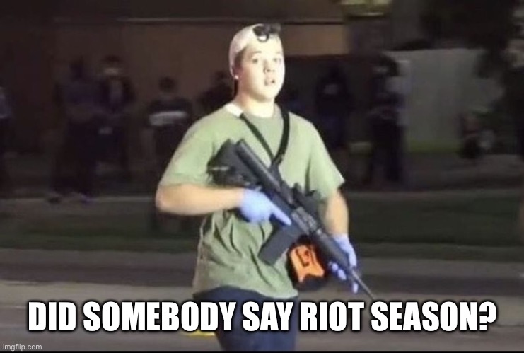 Kyle Rittenhouse | DID SOMEBODY SAY RIOT SEASON? | image tagged in kyle rittenhouse | made w/ Imgflip meme maker