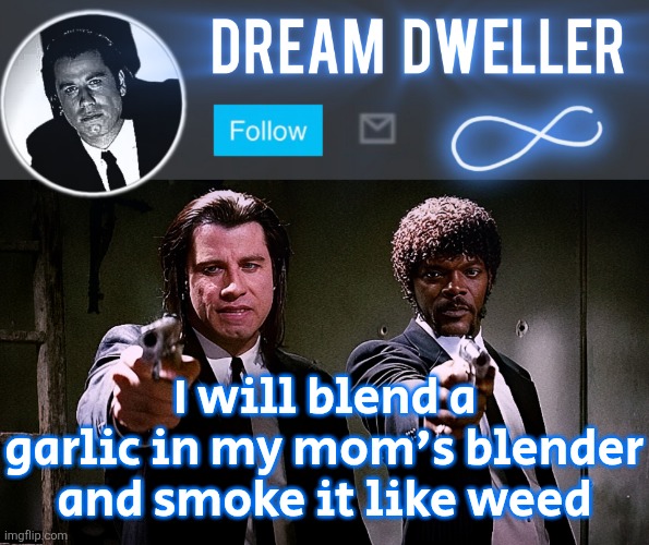 Quentin's Pulp Fiction template | I will blend a garlic in my mom's blender and smoke it like weed | image tagged in quentin's pulp fiction template | made w/ Imgflip meme maker