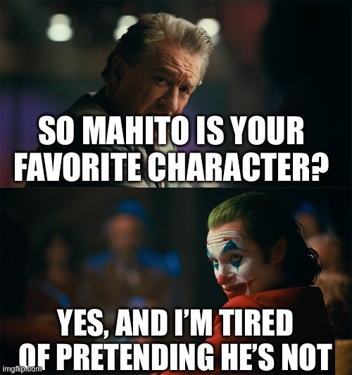 I'm tired of pretending it's not | SO MAHITO IS YOUR FAVORITE CHARACTER? YES, AND I’M TIRED OF PRETENDING HE’S NOT | image tagged in i'm tired of pretending it's not | made w/ Imgflip meme maker