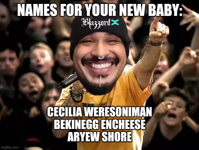 Chop Suey Guy | NAMES FOR YOUR NEW BABY:; CECILIA WERESONIMAN
BEKINEGG ENCHEESE
ARYEW SHORE | image tagged in chop suey guy | made w/ Imgflip meme maker