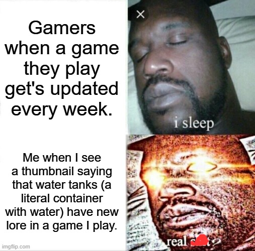 The Isle | Gamers when a game they play get's updated every week. Me when I see a thumbnail saying that water tanks (a literal container with water) have new lore in a game I play. | image tagged in sleeping shaq,the isle,dinosaurs,gaming,survival,horror | made w/ Imgflip meme maker