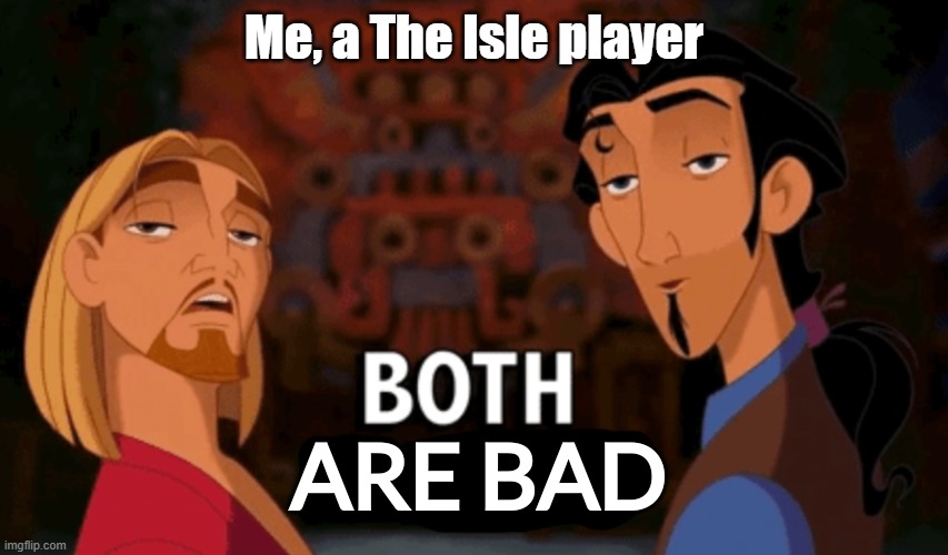 both are bad | Me, a The Isle player | image tagged in both are bad | made w/ Imgflip meme maker