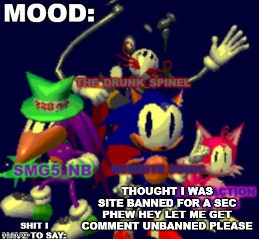 Rewrite, Spinel, SMG5_NB, interaction system temp | THOUGHT I WAS SITE BANNED FOR A SEC PHEW HEY LET ME GET COMMENT UNBANNED PLEASE | image tagged in rewrite spinel smg5_nb interaction system temp | made w/ Imgflip meme maker