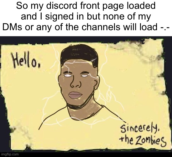 So my discord front page loaded and I signed in but none of my DMs or any of the channels will load -.- | made w/ Imgflip meme maker