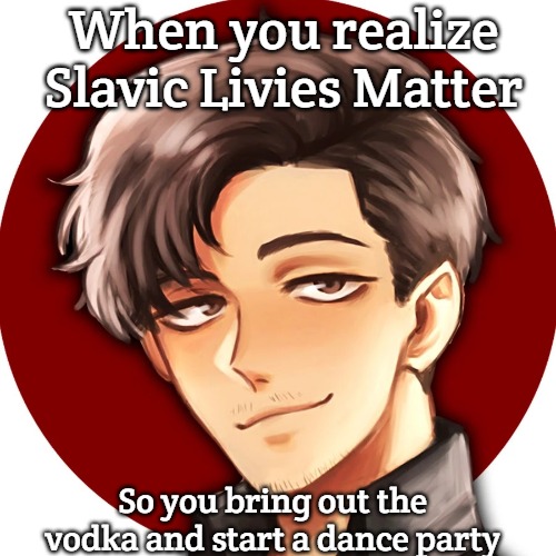 Mark Deck | When you realize Slavic Livies Matter; So you bring out the vodka and start a dance party | image tagged in mark deck,slavic lives matter | made w/ Imgflip meme maker