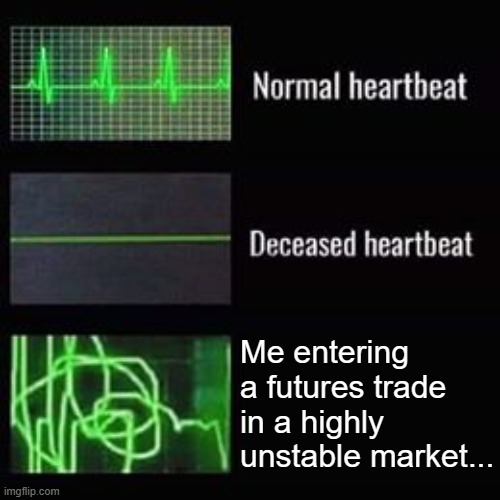 Trader Heartbeat | Me entering a futures trade in a highly unstable market... | image tagged in heartbeat rate | made w/ Imgflip meme maker