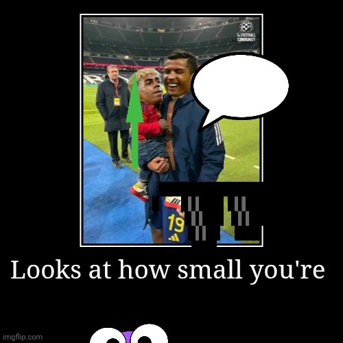 Looks at how small you're | | image tagged in funny,demotivationals | made w/ Imgflip demotivational maker