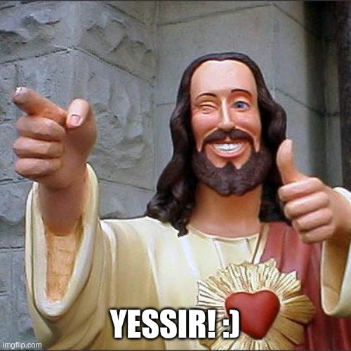 Buddy Christ Meme | YESSIR! :) | image tagged in memes,buddy christ | made w/ Imgflip meme maker