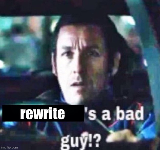 X is a bad guy!? | rewrite | image tagged in x is a bad guy | made w/ Imgflip meme maker