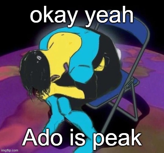 Mark chair | okay yeah; Ado is peak | image tagged in mark chair | made w/ Imgflip meme maker
