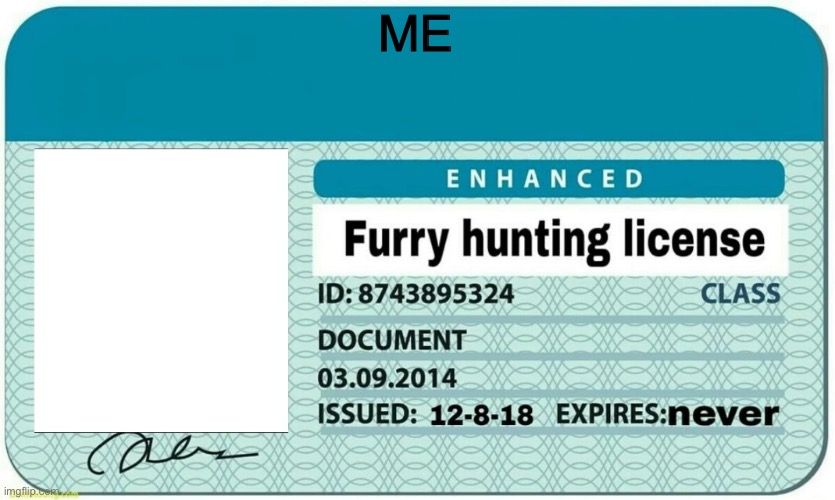 furry hunting license | ME | image tagged in furry hunting license | made w/ Imgflip meme maker