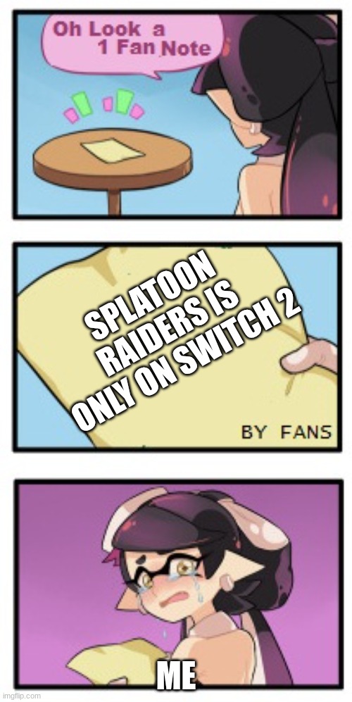 Splatoon - Sad Writing Note | SPLATOON RAIDERS IS ONLY ON SWITCH 2; ME | image tagged in splatoon - sad writing note | made w/ Imgflip meme maker