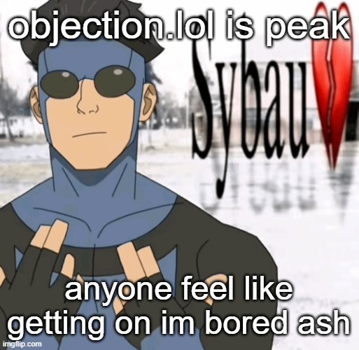 Mark sybau | objection.lol is peak; anyone feel like getting on im bored ash | image tagged in mark sybau | made w/ Imgflip meme maker