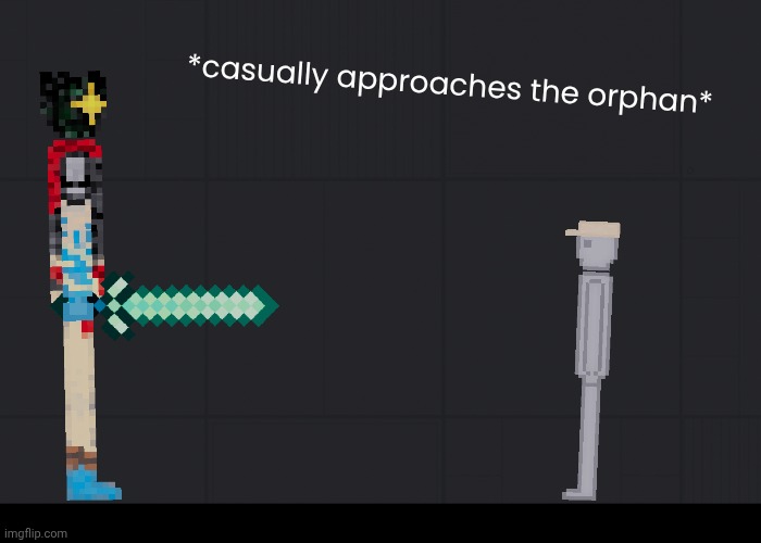 *casually approaches the orphan* | made w/ Imgflip meme maker