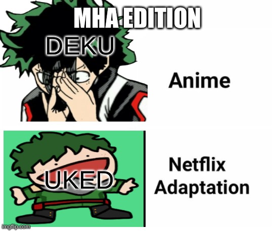 Anime netflix adaptation | DEKU; MHA EDITION; UKED | image tagged in anime netflix adaptation | made w/ Imgflip meme maker