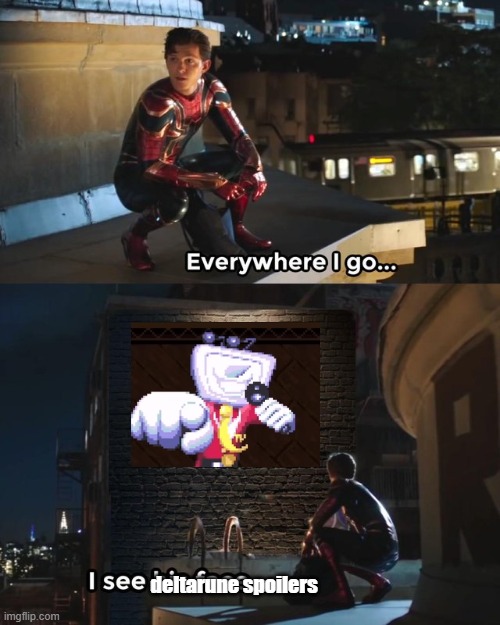 Everywhere I go I see his face | deltarune spoilers | image tagged in everywhere i go i see his face | made w/ Imgflip meme maker
