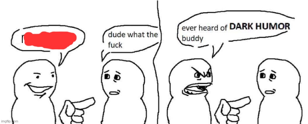 maggot | m | image tagged in ever heard of dark humor buddy | made w/ Imgflip meme maker