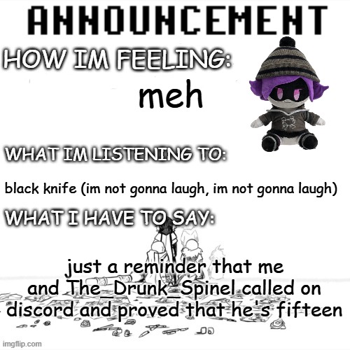 uzi plush so its on topic | meh; black knife (im not gonna laugh, im not gonna laugh); just a reminder that me and The_Drunk_Spinel called on discord and proved that he's fifteen | image tagged in this,is a tag,dear god,theres more,no | made w/ Imgflip meme maker