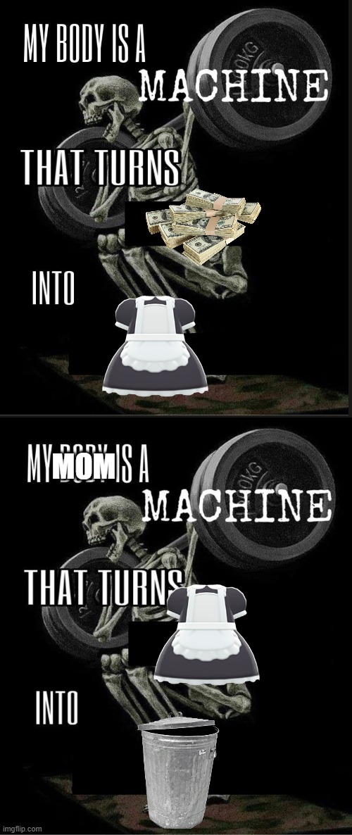 My body is a machine that turns | MOM | image tagged in my body is a machine that turns | made w/ Imgflip meme maker