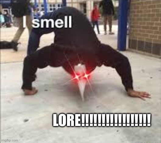 I SMELL PESTILENCE | LORE!!!!!!!!!!!!!!!!! | image tagged in i smell pestilence | made w/ Imgflip meme maker