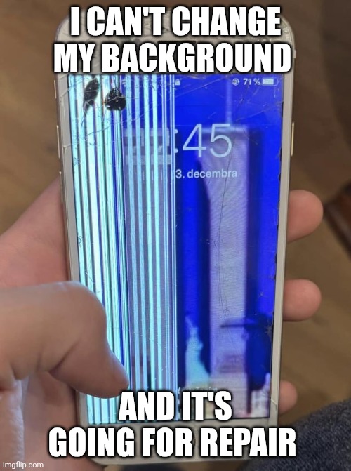 Yikes | I CAN'T CHANGE MY BACKGROUND; AND IT'S GOING FOR REPAIR | made w/ Imgflip meme maker
