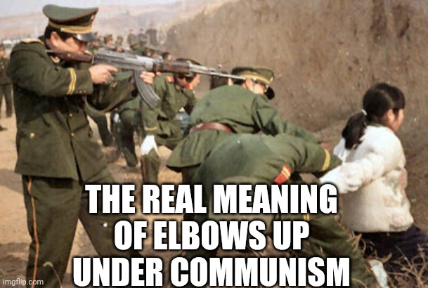 Communist execution | THE REAL MEANING
 OF ELBOWS UP 
UNDER COMMUNISM | image tagged in communist execution | made w/ Imgflip meme maker