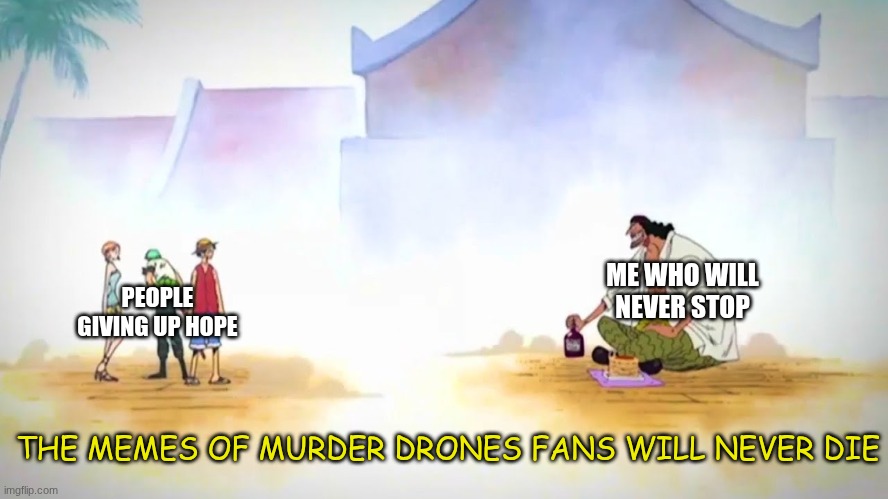 ME WHO WILL NEVER STOP PEOPLE GIVING UP HOPE THE MEMES OF MURDER DRONES FANS WILL NEVER DIE | made w/ Imgflip meme maker