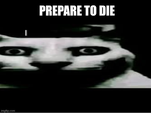 PREPARE 2 DIE | PREPARE TO DIE | image tagged in 123troll | made w/ Imgflip meme maker