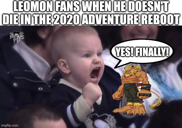 Leomon fans when he doesn't die! | image tagged in digimon | made w/ Imgflip meme maker