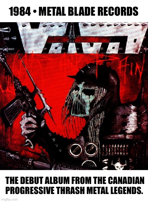 Voivod! | THE DEBUT ALBUM FROM THE CANADIAN PROGRESSIVE THRASH METAL LEGENDS. | image tagged in heavy metal,thrash metal,voivod,war and pain | made w/ Imgflip meme maker