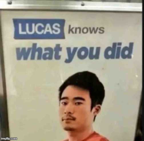Lucas knows what you did | image tagged in lucas knows what you did | made w/ Imgflip meme maker