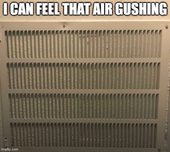 Time to Vent | I CAN FEEL THAT AIR GUSHING | image tagged in you had one job | made w/ Imgflip meme maker