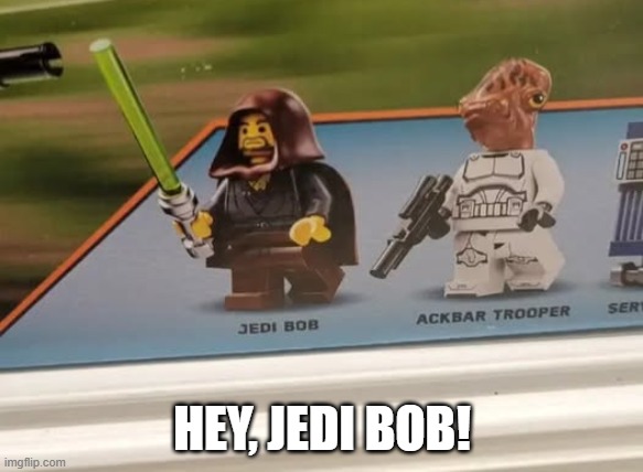 Jedi Bob | HEY, JEDI BOB! | image tagged in star wars | made w/ Imgflip meme maker