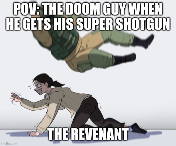 Doom | POV: THE DOOM GUY WHEN HE GETS HIS SUPER SHOTGUN; THE REVENANT | image tagged in rainbow six - fuze the hostage,doom eternal | made w/ Imgflip meme maker