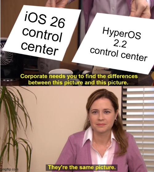 Apple when they saw HyperOS. | iOS 26 control center; HyperOS 2.2 control center | image tagged in memes,they're the same picture | made w/ Imgflip meme maker