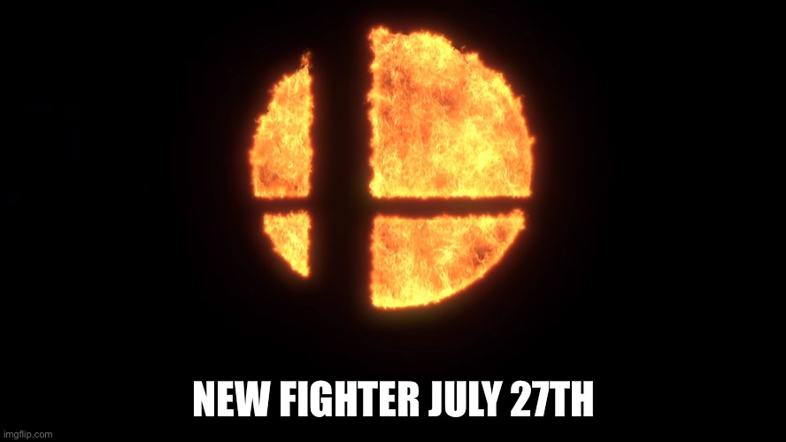 NEW FIGHTER ALERT | NEW FIGHTER JULY 27TH | image tagged in smash ball fire | made w/ Imgflip meme maker