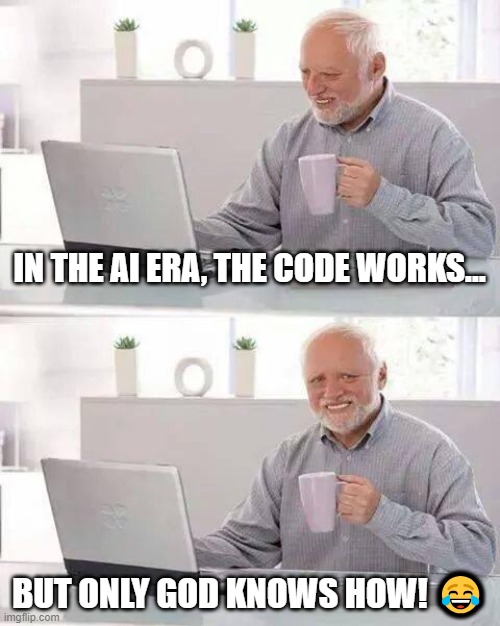 In the AI era, the code works... but only God knows how! ?  #ProgrammingHumor #AI #DeveloperLife | IN THE AI ERA, THE CODE WORKS... BUT ONLY GOD KNOWS HOW! 😂 | image tagged in memes,hide the pain harold | made w/ Imgflip meme maker