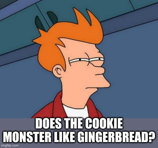 Futurama Fry Meme | DOES THE COOKIE MONSTER LIKE GINGERBREAD? | image tagged in memes,futurama fry | made w/ Imgflip meme maker