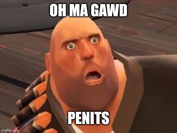 TF2 Heavy | OH MA GAWD PENITS | image tagged in tf2 heavy | made w/ Imgflip meme maker