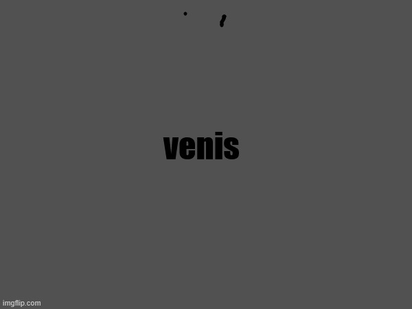 venis | made w/ Imgflip meme maker
