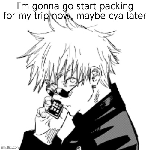 . | I'm gonna go start packing for my trip now, maybe cya later | image tagged in swifty | made w/ Imgflip meme maker