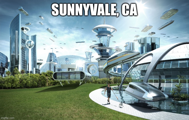 Futuristic Utopia | SUNNYVALE, CA | image tagged in futuristic utopia | made w/ Imgflip meme maker